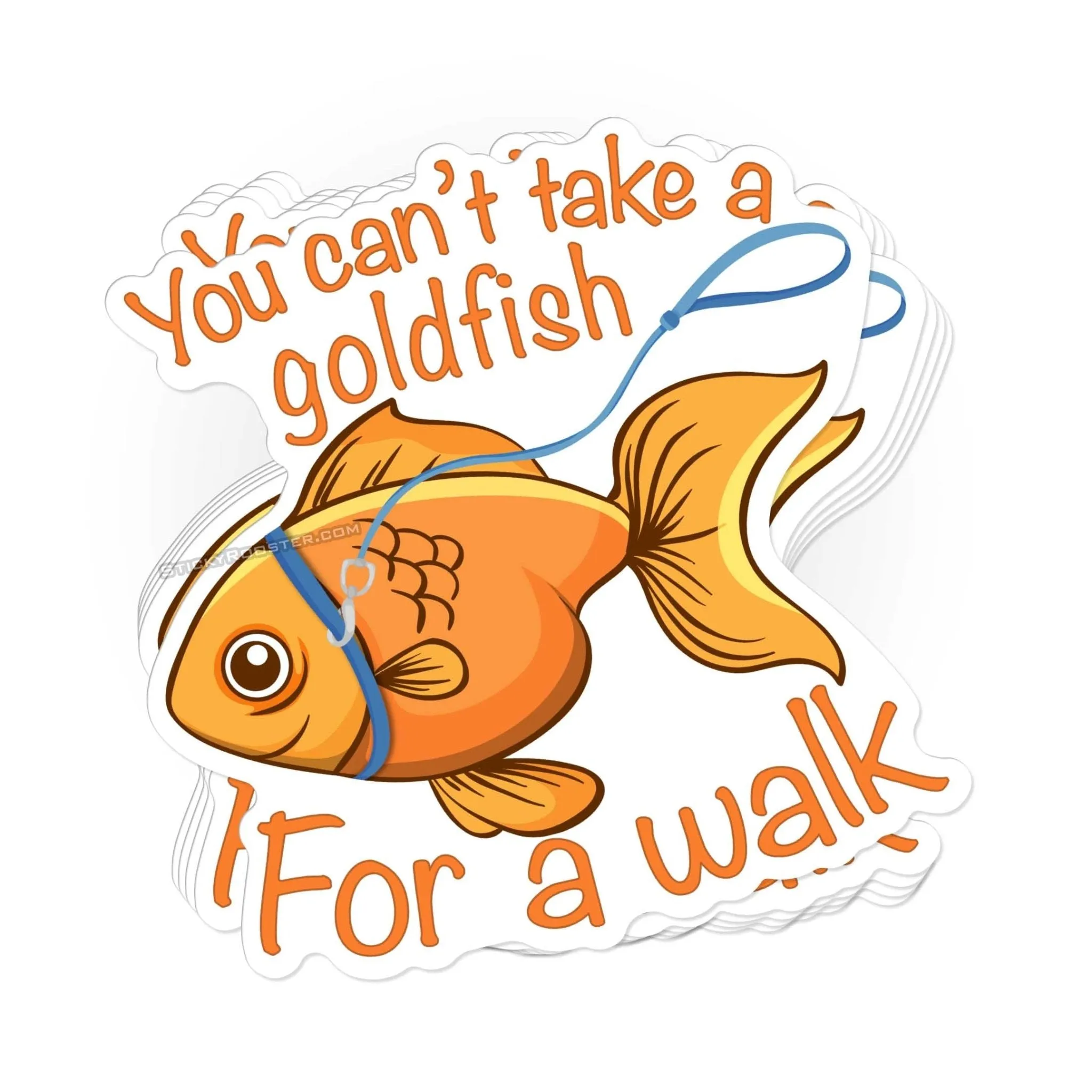 You can't take a goldfish for a walk sticker