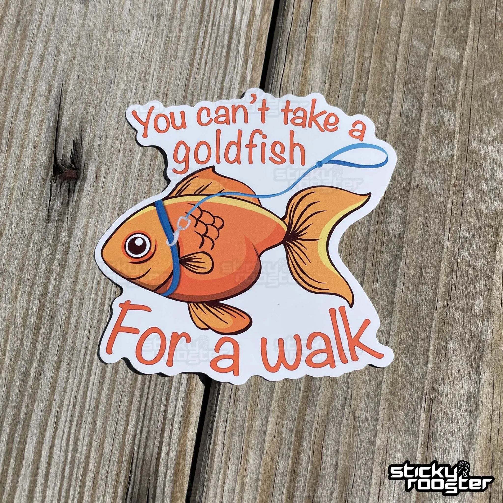 You can't take a goldfish for a walk sticker